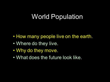 World Population How many people live on the earth. Where do they live. Why do they move. What does the future look like.