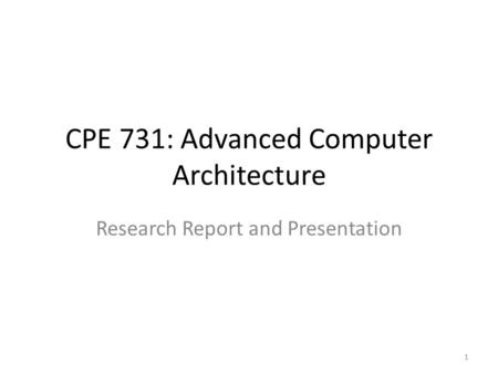 CPE 731: Advanced Computer Architecture Research Report and Presentation 1.