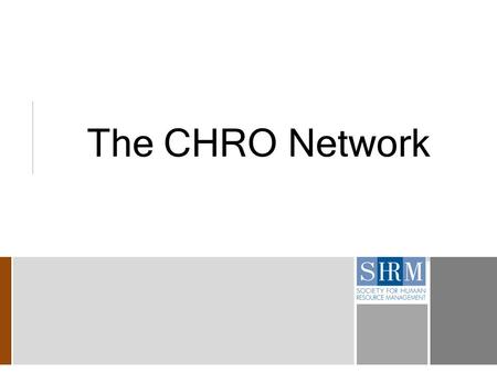 The CHRO Network. 2 Goals of Engaging Senior Executives We are engaging senior HR executives with one another and with SHRM to: > Build their peer networks.