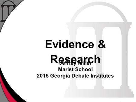 Evidence & Research Jeffrey Miller Marist School 2015 Georgia Debate Institutes.