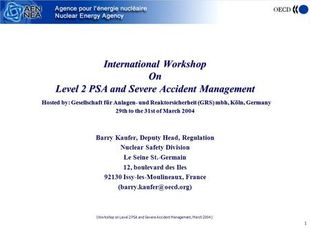 (Workshop on Level 2 PSA and Severe Accident Management, March 2004 ) 1 International Workshop On Level 2 PSA and Severe Accident Management Hosted by: