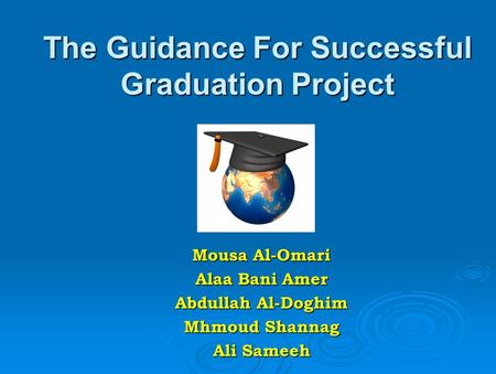 The Guidance For Successful Graduation Project Mousa Al-Omari Alaa Bani Amer Abdullah Al-Doghim Mhmoud Shannag Ali Sameeh.