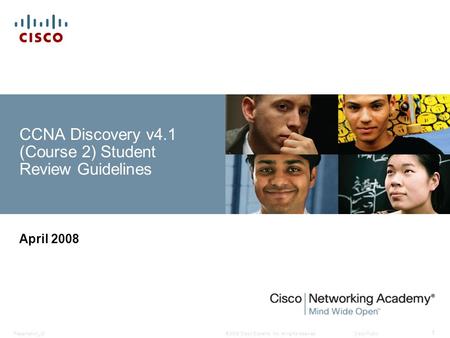 © 2008 Cisco Systems, Inc. All rights reserved.Cisco PublicPresentation_ID 1 CCNA Discovery v4.1 (Course 2) Student Review Guidelines April 2008.
