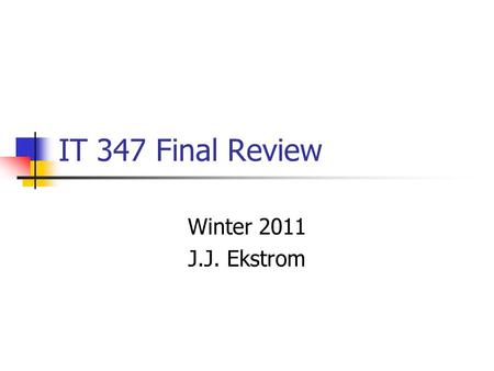 IT 347 Final Review Winter 2011 J.J. Ekstrom. IT 347 Course Topics Network Models Protocols and Encapsulation Reliable Delivery / Sliding Window Clients,