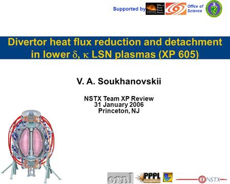 V. A. Soukhanovskii NSTX Team XP Review 31 January 2006 Princeton, NJ Supported by Office of Science Divertor heat flux reduction and detachment in lower.