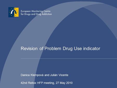 Revision of Problem Drug Use indicator Danica Klempová and Julián Vicente 42nd Reitox HFP meeting, 27 May 2010.