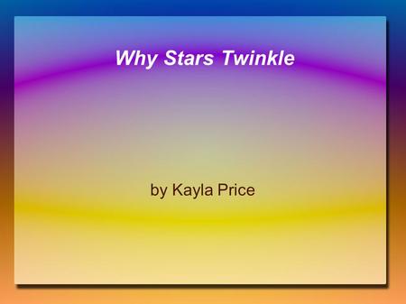 Why Stars Twinkle by Kayla Price. Big Question How do stars twinkle?
