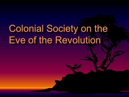 Colonial Society on the Eve of the Revolution.  Population Growth  1700 - 300,000 colonists (20,000 Blacks)  1775 - 2,500,000 (500,000 Blacks)