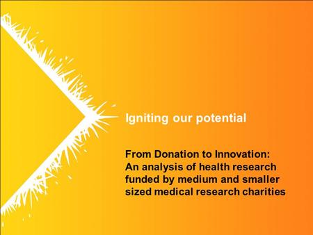 Igniting our potential From Donation to Innovation: An analysis of health research funded by medium and smaller sized medical research charities.