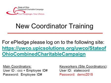 New Coordinator Training For ePledge please log on to the following site: https://uwco.upicsolutions.org/uwco/Stateof OhioCombinedCharitableCampaign Main.