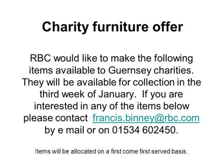 RBC would like to make the following items available to Guernsey charities. They will be available for collection in the third week of January. If you.