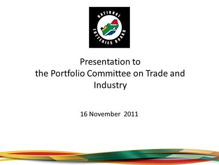 16 November 2011 Presentation to the Portfolio Committee on Trade and Industry.