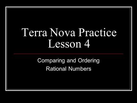 Terra Nova Practice Lesson 4 Comparing and Ordering Rational Numbers.