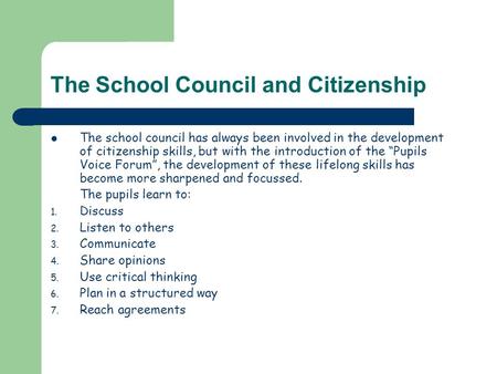 The School Council and Citizenship The school council has always been involved in the development of citizenship skills, but with the introduction of the.