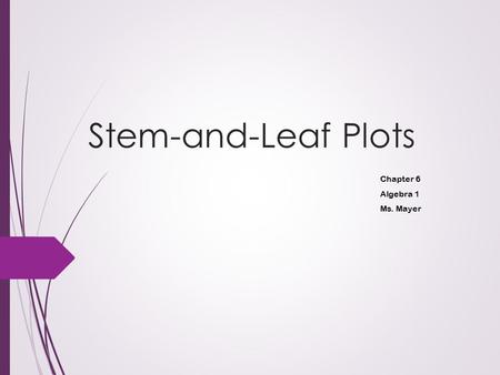 Stem-and-Leaf Plots Chapter 6 Algebra 1 Ms. Mayer.