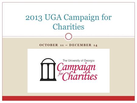 OCTOBER 11 – DECEMBER 14 2013 UGA Campaign for Charities.