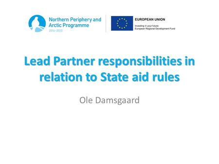 Lead Partner responsibilities in relation to State aid rules Ole Damsgaard.