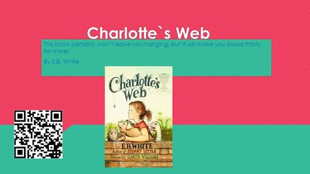 Charlotte`s Web This book certainly won`t leave you hanging, but it will make you blood thirsty for more! By E.B. White This book certainly won`t leave.
