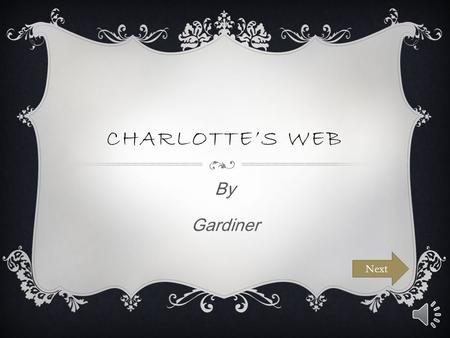 CHARLOTTE’S WEB By Gardiner Next ABOUT THIS BOOK Fern has taken care of her favorite pig, Wilbur, for a very long time. Her mother thinks it is time.