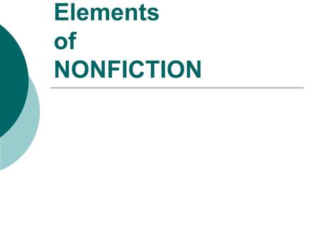 Elements of NONFICTION. WHAT IS NONFICTION?  The subject of nonfiction is real The author writes about actual persons, places and events. The writer.