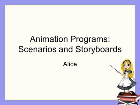 Animation Programs: Scenarios and Storyboards Alice.