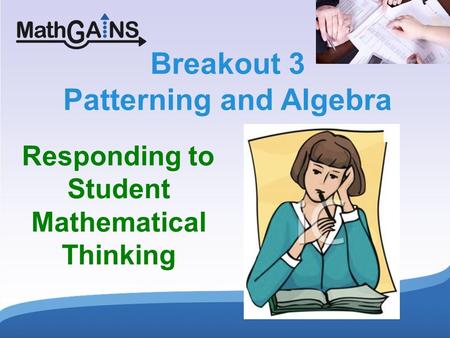 1 Breakout 3 Patterning and Algebra Responding to Student Mathematical Thinking.