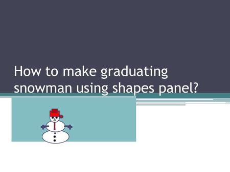 How to make graduating snowman using shapes panel?
