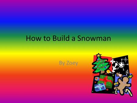 How to Build a Snowman By Zoey. Introduction If you want to learn how to build a snowman, follow these steps.