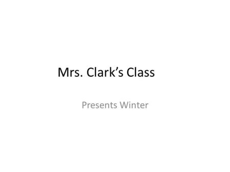Mrs. Clark’s Class Presents Winter. WINTER I like winter because is fun. By alejandro.