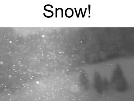 Snow!. Snowball Snowman Snow fort One piece of snow: Snowflake.