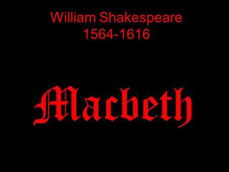 William Shakespeare 1564-1616 Macbeth. Personal Details 1564 - Born 1582 - Married Anne Hathaway 1592 – Career had begun 1599 – Shakespeare and.