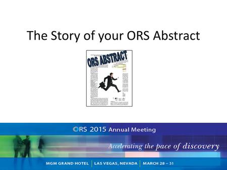 The Story of your ORS Abstract Before submitting, check that you have : Correct Title, Authors, Institution(s), Keywords Introduction, Methods, Results,