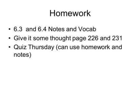 Homework 6.3 and 6.4 Notes and Vocab Give it some thought page 226 and 231 Quiz Thursday (can use homework and notes)