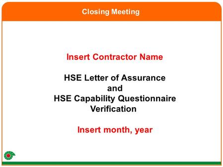 Insert Contractor Name HSE Letter of Assurance and HSE Capability Questionnaire Verification Insert month, year Closing Meeting.
