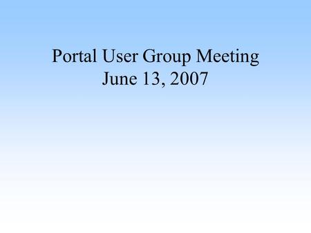 Portal User Group Meeting June 13, 2007. Agenda I. Welcome II. Updates on the following: –Migration Status –New Templates –DB Breakup –Keywords –Streaming.