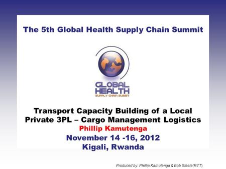CLICK TO ADD TITLE [DATE][SPEAKERS NAMES] The 5th Global Health Supply Chain Summit November 14 -16, 2012 Kigali, Rwanda Transport Capacity Building of.