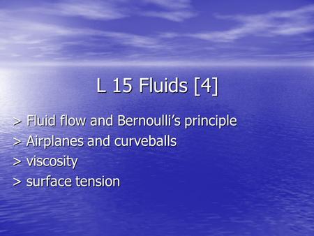 L 15 Fluids [4] > Fluid flow and Bernoulli’s principle > Airplanes and curveballs > viscosity > surface tension.