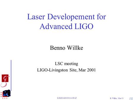 B. Willke, Mar 01 LIGO-G010114-00-Z Laser Developement for Advanced LIGO Benno Willke LSC meeting LIGO-Livingston Site, Mar 2001.