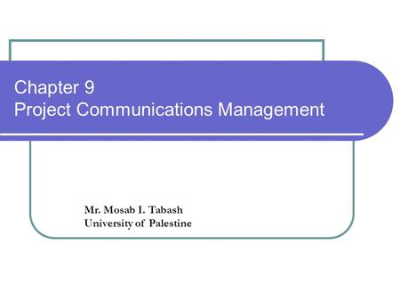 Chapter 9 Project Communications Management Mr. Mosab I. Tabash University of Palestine.