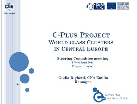 C-P LUS P ROJECT W ORLD - CLASS C LUSTERS IN C ENTRAL E UROPE Giulia Righetti, CNA Emilia Romagna Steering Committee meeting 17 th of April 2012 Prague,