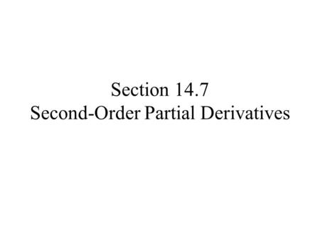 Section 14.7 Second-Order Partial Derivatives. Old Stuff Let y = f(x), then Now the first derivative (at a point) gives us the slope of the tangent, the.