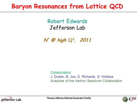 Baryon Resonances from Lattice QCD Robert Edwards Jefferson Lab N high Q 2, 2011 TexPoint fonts used in EMF. Read the TexPoint manual before you delete.