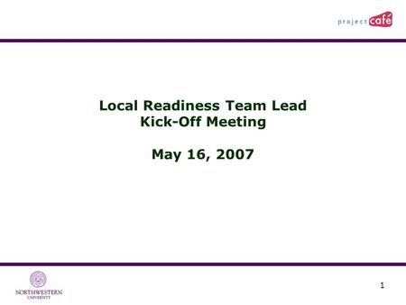 1 Local Readiness Team Lead Kick-Off Meeting May 16, 2007.