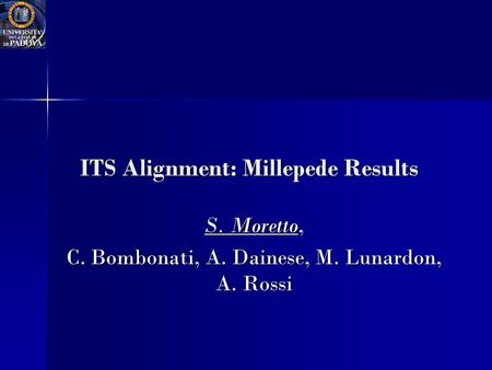 ITS Alignment: Millepede Results S. Moretto, C. Bombonati, A. Dainese, M. Lunardon, A. Rossi.