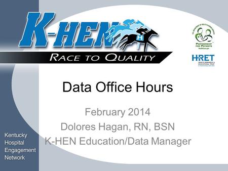 Title Block Data Office Hours February 2014 Dolores Hagan, RN, BSN K-HEN Education/Data Manager.