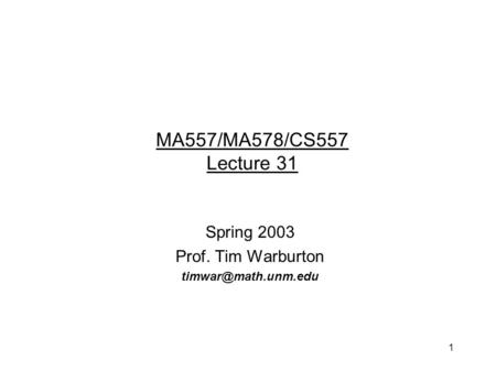 1 Spring 2003 Prof. Tim Warburton MA557/MA578/CS557 Lecture 31.