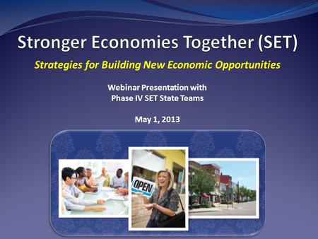 Strategies for Building New Economic Opportunities Webinar Presentation with Phase IV SET State Teams May 1, 2013.