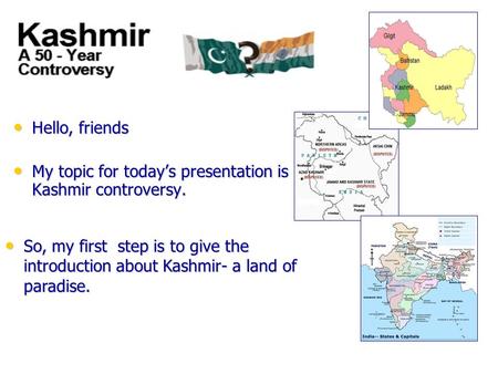 Hello, friends Hello, friends My topic for today’s presentation is Kashmir controversy. My topic for today’s presentation is Kashmir controversy. So, my.