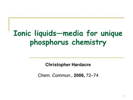 1 Ionic liquids—media for unique phosphorus chemistry Christopher Hardacre Chem. Commun., 2006, 72–74.