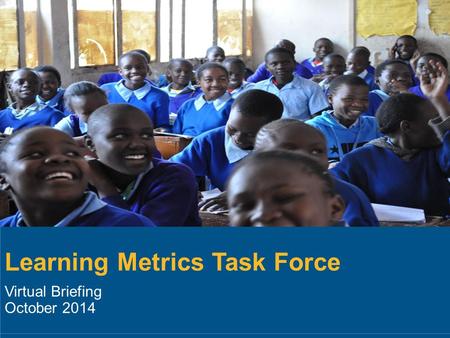 Learning Metrics Task Force Virtual Briefing October 2014.